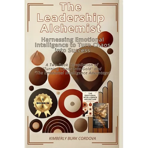 The Leadership Alchemist: A Two-Book Compilation of "Turning Chaos into Gold" and "The Emotional ... Intelligence Advantage"