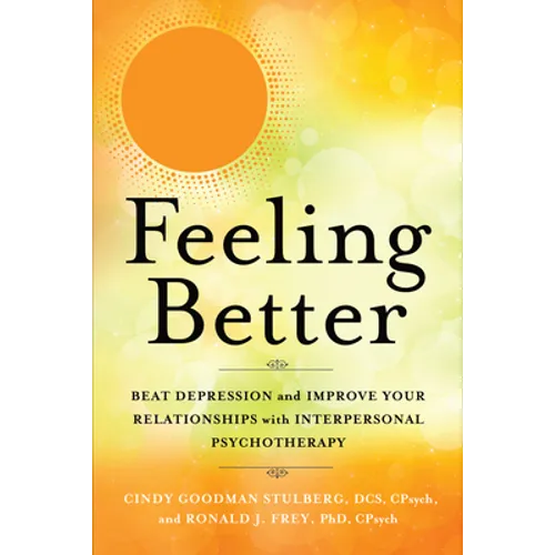 Feeling Better: Beat Depression and Improve Your Relationships with Interpersonal Psychotherapy
