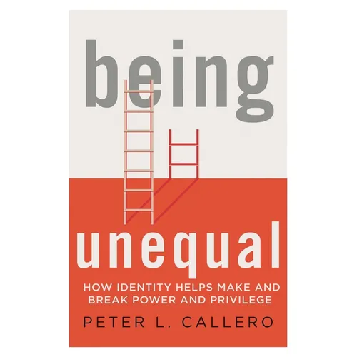Being Unequal: How Identity Helps Make and Break Power and Privilege