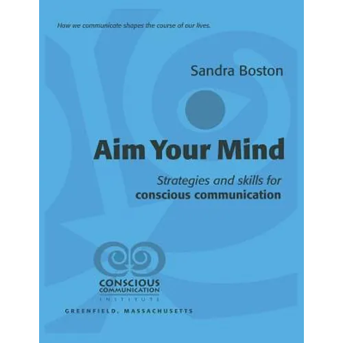 Aim Your Mind: Strategies and Skills for Conscious Communication