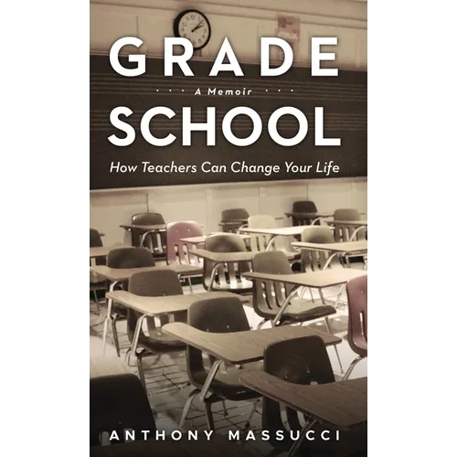 Grade School: How Teachers Can Change Your Life: A Memoir