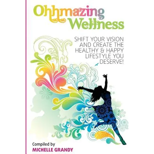Ohhmazing Wellness: Shift Your Vision and Create the Healthy & Happy Lifestyle You Deserve