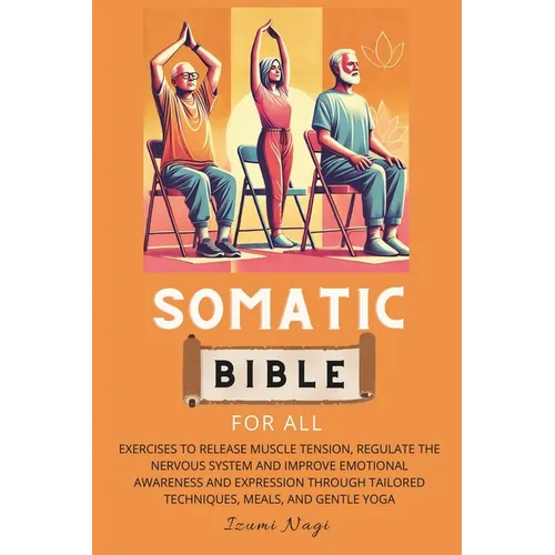 Somatic Bible for All: EXERCISES to Release Muscle Tension, Regulate the Nervous System and Improve Emotional Awareness and Expression Throug