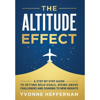 The Altitude Effect: A Step-by-Step Guide to Setting Bold Goals, Rising Above Challenges, and Soaring to New Heights
