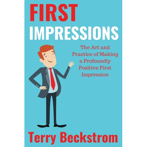 First Impressions: The Art and Practice of Making a Profoundly Positive First Impression