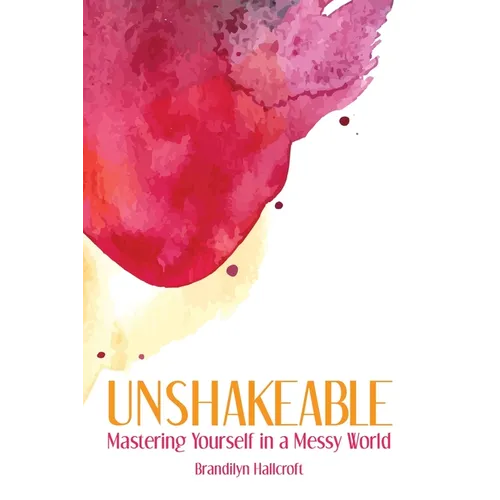 Unshakeable: Mastering Yourself in a Messy World