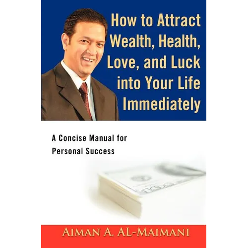 How to Attract Wealth, Health, Love, and Luck into Your Life Immediately: A Concise Manual for Personal Success