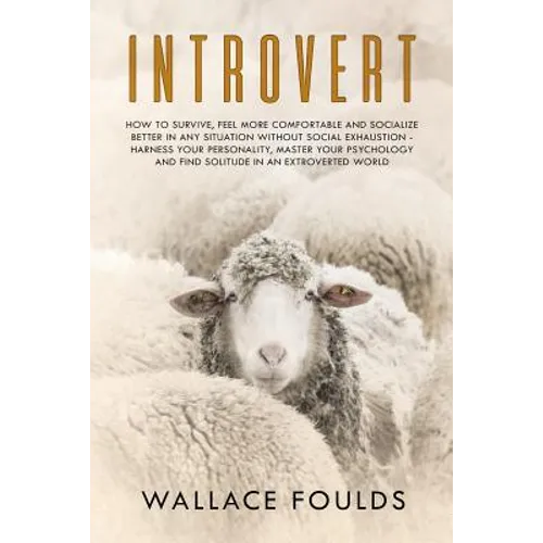 Introvert: How to Survive, Feel More Comfortable and Socialize Better in Any Situation without Social Exhaustion - Harness Your P