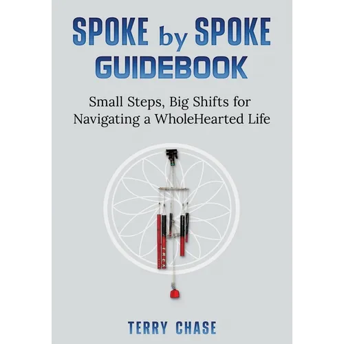 Spoke by Spoke Guidebook: Small Steps, Big Shifts for Navigating a Wholehearted Life