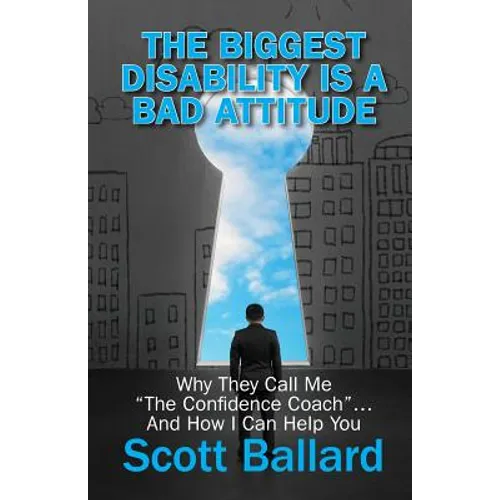 The Biggest Disability Is a Bad Attitude: Why They Call Me "the Confidence Coach" and How I Can Help You