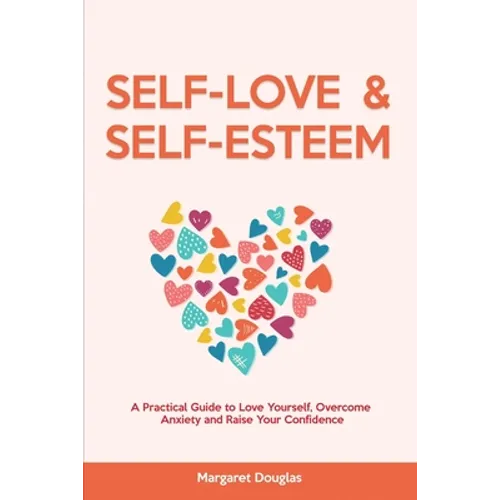 Self Love & Self Esteem for Women: A Practical Guide to Love Yourself, Overcome Anxiety and Raise Your Confidence