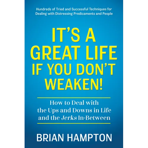 It's a Great Life If You Don't Weaken: How to Deal with the Ups and Downs in Life and the Jerks In-Between