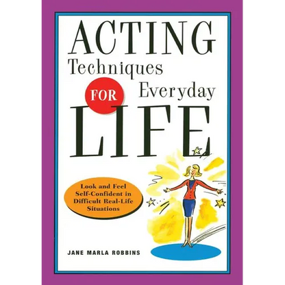 Acting Techniques for Everyday Life: Look and Feel Self-Confident in Difficult, Real-Life Situations