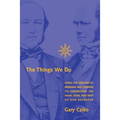The Things We Do: Using the Lessons of Bernard and Darwin to Understand the What, How, and Why of Our Behavior