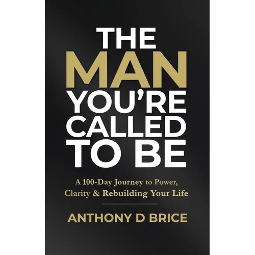 The Man You're Called to Be: A 100-Day Journey to Power, Clarity & Rebuilding Your Life