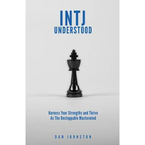 INTJ Understood: Harness your Strengths and Thrive as the Unstoppable Mastermind INTJ