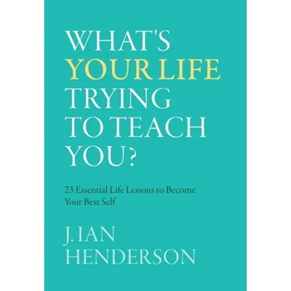 What's Your Life Trying To Teach You?: 23 Essential Life Lessons to Become Your Best Self - Hardcover