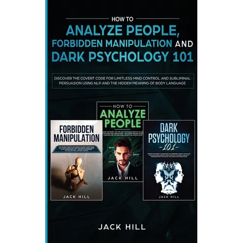 How to Analyze People, Forbidden Manipulation and Dark Psychology 101: Discover the Covert Code for Limitless Mind Control and Subliminal Persuasion U