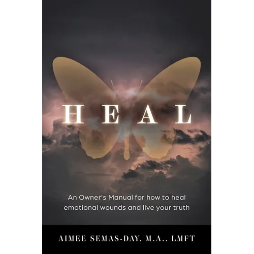 Heal: An Owner's Manual for how to heal emotional wounds and live your truth