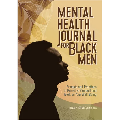 Mental Health Journal for Black Men: Prompts and Practices to Prioritize Yourself and Work on Your Well-Being