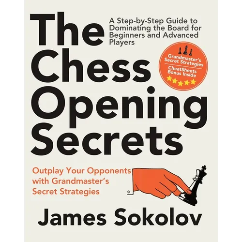 The Chess Opening Secrets: Master Every Opening and Outplay Your Opponents with Grandmaster's Secret Strategies - A Step-by-Step Guide to Dominating t