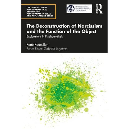 The Deconstruction of Narcissism and the Function of the Object: Explorations in Psychoanalysis