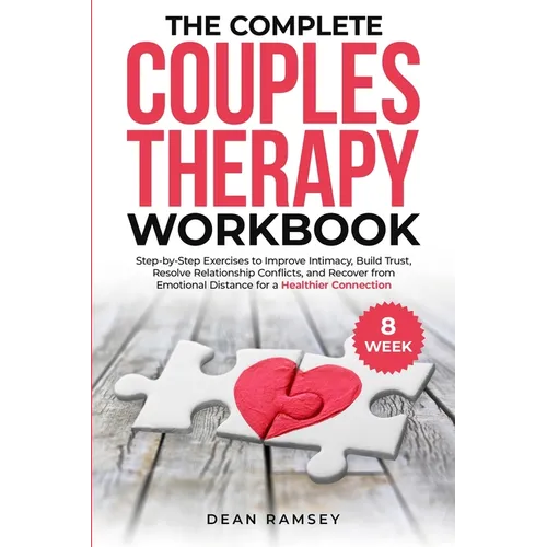 The Complete Couples Therapy Workbook: Step-By-Step Exercises to Improve Intimacy, Build Trust, Resolve Relationship Conflicts, and Recover from Emoti