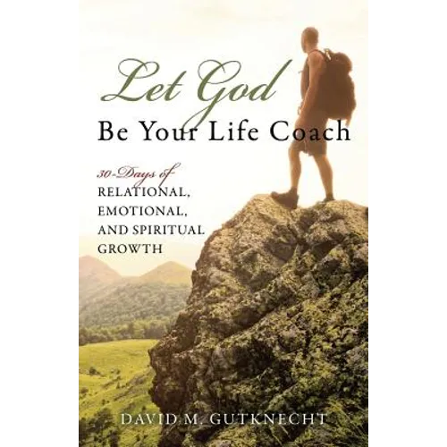 Let God Be Your Life Coach: 30-Days of Relational, Emotional, and Spiritual Growth