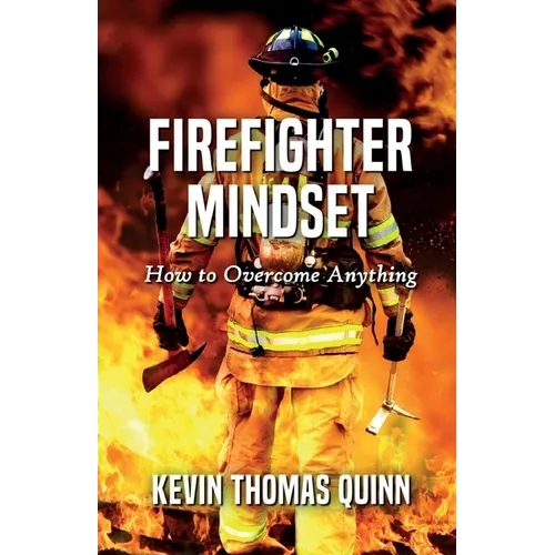 Firefighter Mindset: How To Overcome Anything