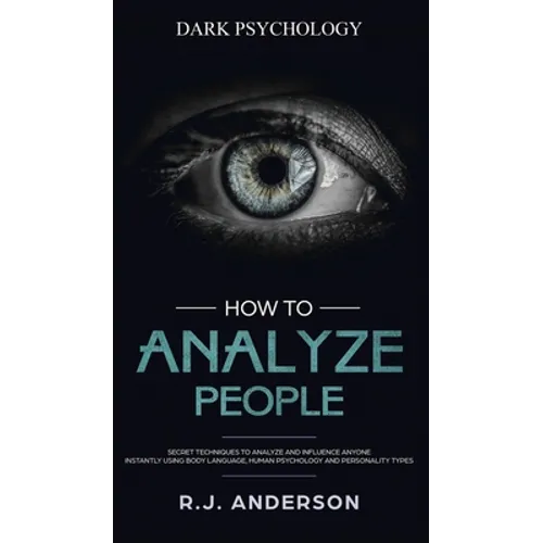 How to Analyze People: Dark Psychology - Secret Techniques to Analyze and Influence Anyone Using Body Language, Human Psychology and Personality Types
