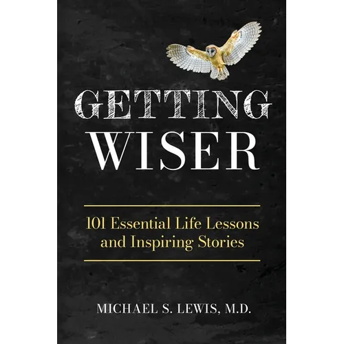Getting Wiser: 101 Essential Life Lessons And Inspiring Stories
