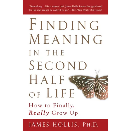 Finding Meaning in the Second Half of Life: How to Finally, Really Grow Up