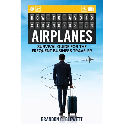 How to Avoid Strangers on Airplanes: Survival Guide for the Frequent Business Traveler