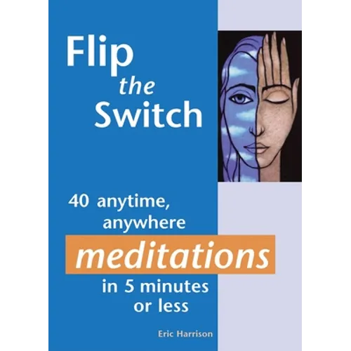 Flip the Switch: 40 Anytime, Anywhere Meditations in 5 Minutes or Less