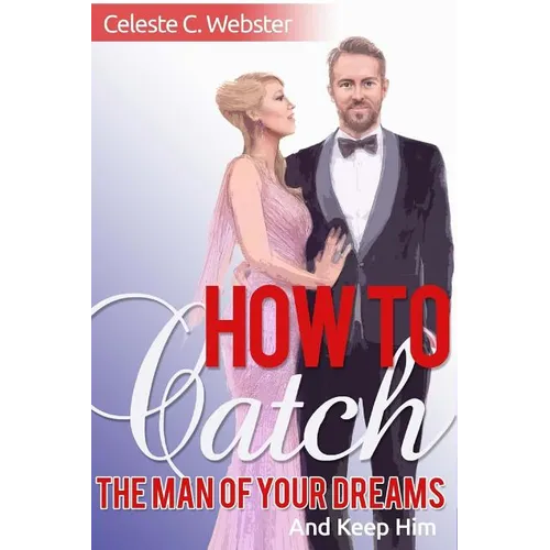 How To Catch The Man Of Your Dreams And Keep Him