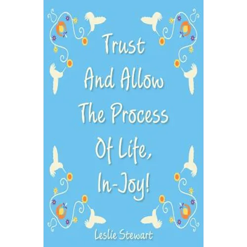 Trust and Allow the Process of Life In-Joy!
