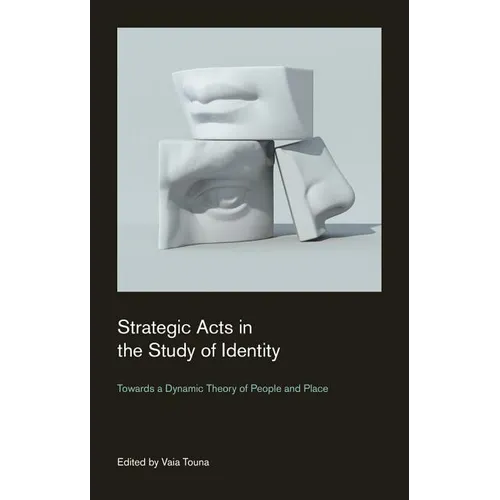 Strategic Acts in the Study of Identity: Towards a Dynamic Theory of People and Place