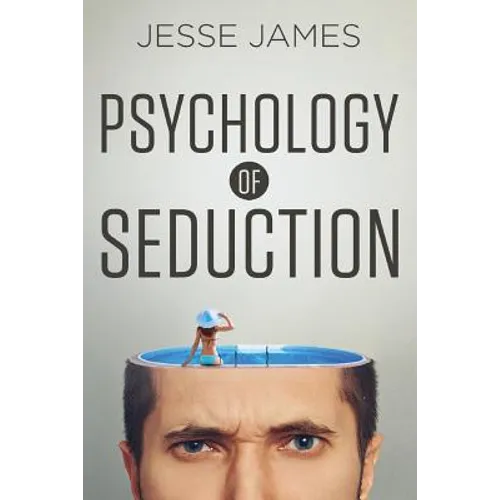 Psychology of Seduction: Master the Psychology of Attraction and Seduction