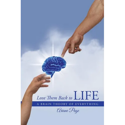 Love Them Back to Life: A Brain Theory of Everything - Paperback