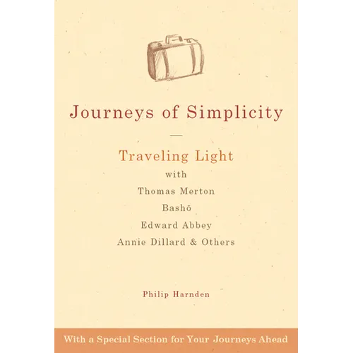 Journeys of Simplicity: Traveling Light with Thomas Merton, Bashō, Edward Abbey, Annie Dillard & Others