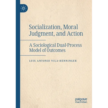 Socialization, Moral Judgment, and Action: A Sociological Dual-Process Model of Outcomes - Paperback