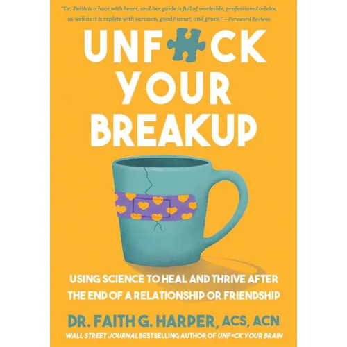 Unfuck Your Breakup: Using Science to Heal and Thrive After the End of a Relationship or Friendship
