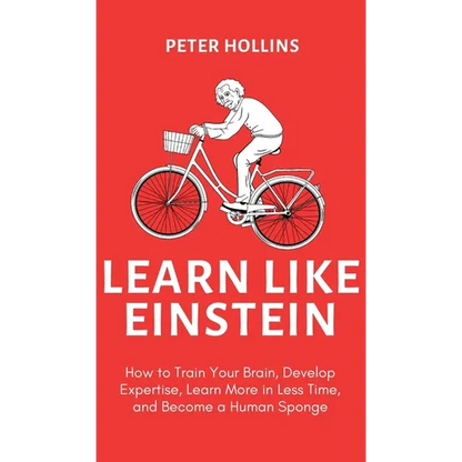 Learn Like Einstein (2nd Ed.): How to Train Your Brain, Develop Expertise, Learn More in Less Time, and Become a Human Sponge - Hardcover