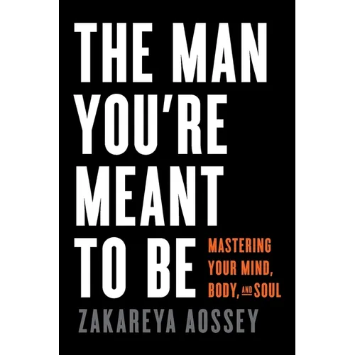 The Man You're Meant to Be: Mastering Your Mind, Body, and Soul