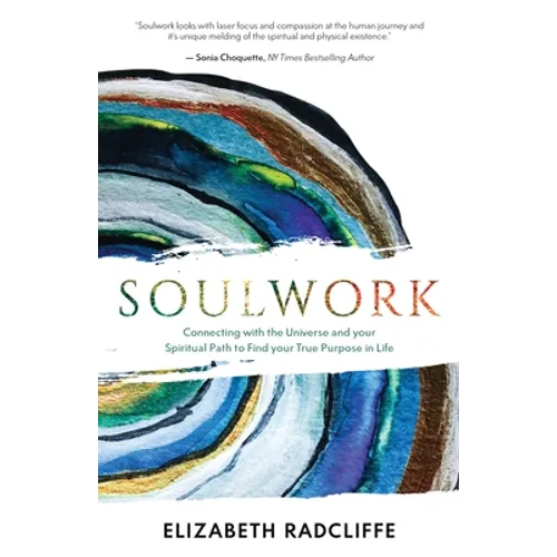 Soulwork: Connecting with the Universe and your Spiritual Path to Find your True Purpose in Life
