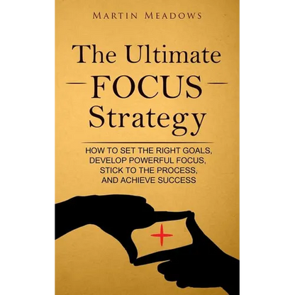 The Ultimate Focus Strategy: How to Set the Right Goals, Develop Powerful Focus, Stick to the Process, and Achieve Success - Paperback