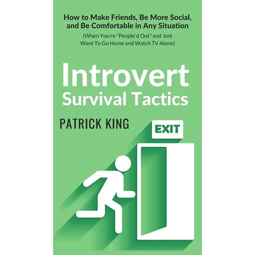 Introvert Survival Tactics: How to Make Friends, Be More Social, and Be Comfortable In Any Situation (When You're People'd Out and Just Want to Go Hom