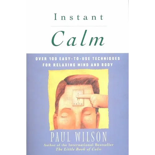 Instant Calm: Over 100 Easy-to-Use Techniques for Relaxing Mind and Body