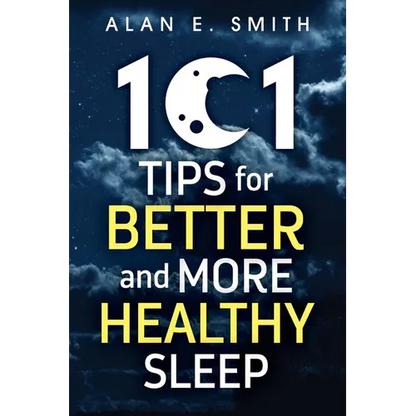 101 Tips for Better And More Healthy Sleep: Practical Advice for More Restful Nights