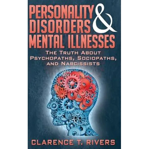 Personality Disorders and Mental Illnesses: The Truth About Psychopaths, Sociopaths, and Narcissists
